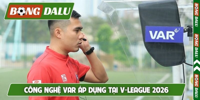 Công nghệ VAR áp dụng tại V-League 2026