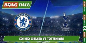 Soi Kèo Chelsea Vs Tottenham 23H30 Ngày 24/10 Ngoại hạng Anh