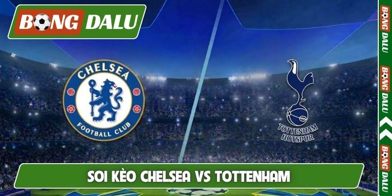 Soi Kèo Chelsea Vs Tottenham 23H30 Ngày 24/10 Ngoại hạng Anh