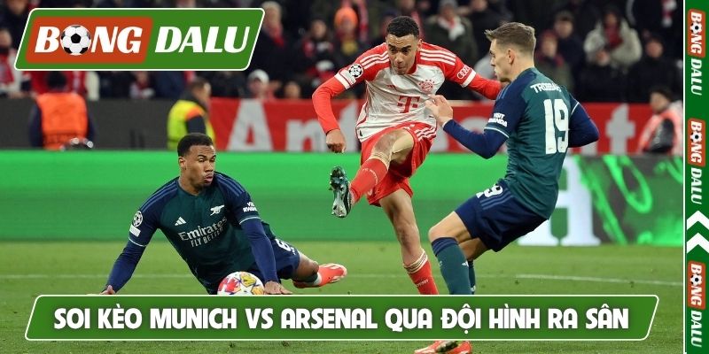 Soi kèo Munich vs Arsenal qua đội hình ra sân